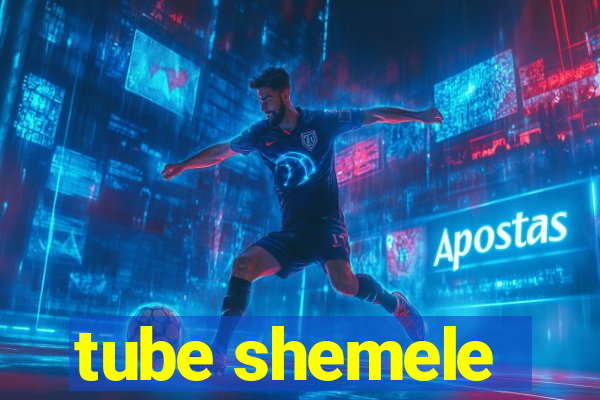 tube shemele